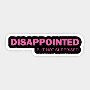 Disappointed But Not Surprised Sticker